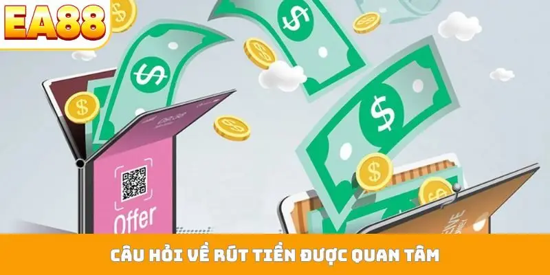 Câu hỏi về rút tiền được quan tâm