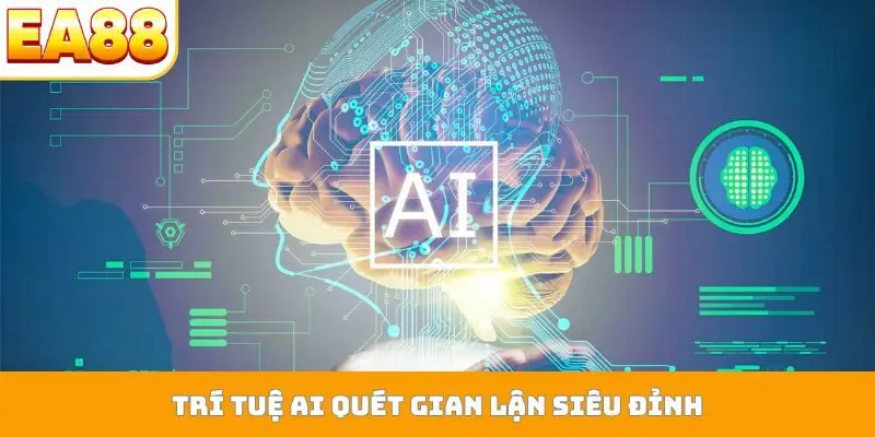 Trí tuệ AI quét gian lận siêu đỉnh